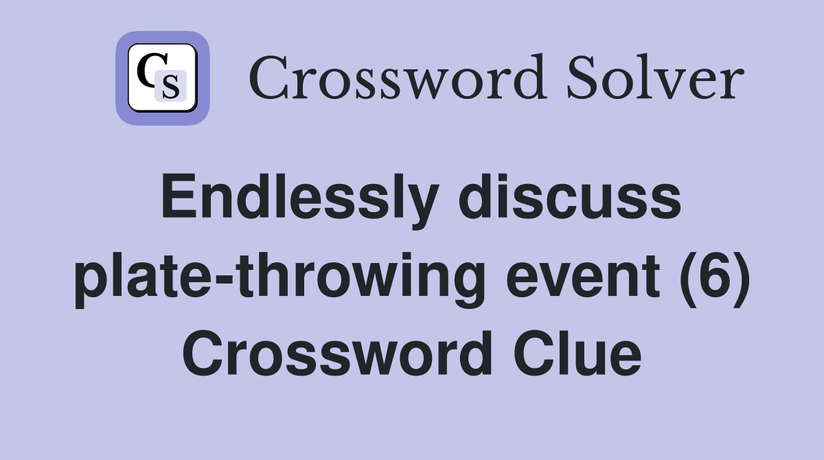 Endlessly discuss platethrowing event (6) Crossword Clue Answers Crossword Solver